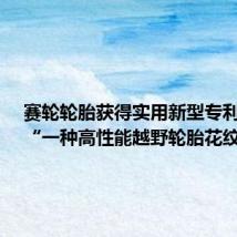 赛轮轮胎获得实用新型专利授权:“一种高性能越野轮胎花纹”