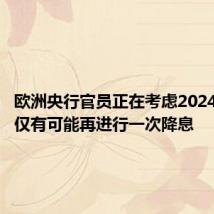欧洲央行官员正在考虑2024年是否仅有可能再进行一次降息