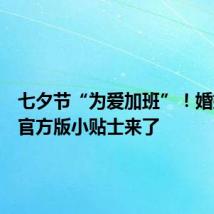 七夕节“为爱加班”!婚姻登记官方版小贴士来了