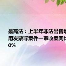 最高法：上半年非法出售增值税专用发票罪案件一审收案同比增长190%