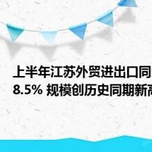 上半年江苏外贸进出口同比增长8.5% 规模创历史同期新高