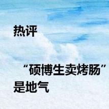 热评 | “硕博生卖烤肠”接的是地气