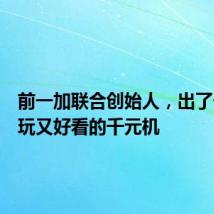 前一加联合创始人,出了一个好玩又好看的千元机