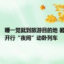 睡一觉就到旅游目的地 暑期多地开行“夜间”动卧列车