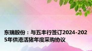 东瑞股份：与五丰行签订2024-2025年供港活猪年度采购协议