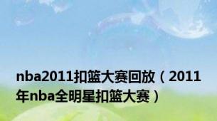 nba2011扣篮大赛回放（2011年nba全明星扣篮大赛）