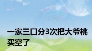 一家三口分3次把大爷桃买空了