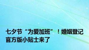 七夕节“为爱加班”！婚姻登记官方版小贴士来了