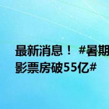 最新消息! #暑期档电影票房破55亿#
