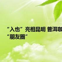 “入也”亮相昆明 普洱咖啡扩大“朋友圈”