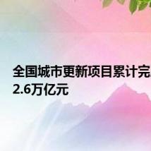 全国城市更新项目累计完成投资2.6万亿元