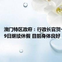 澳门特区政府:行政长官贺一诚至29日继续休假 目前身体良好