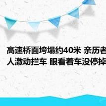 高速桥面垮塌约40米 亲历者:有路人激动拦车 眼看着车没停掉了下去