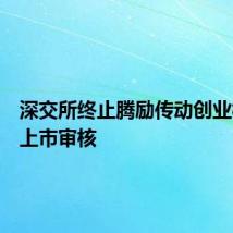 深交所终止腾励传动创业板发行上市审核