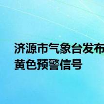 济源市气象台发布暴雨黄色预警信号