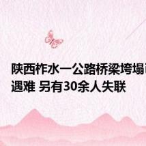 陕西柞水一公路桥梁垮塌已致11遇难 另有30余人失联