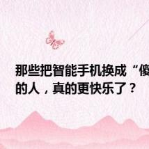 那些把智能手机换成“傻瓜机”的人,真的更快乐了?
