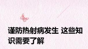谨防热射病发生 这些知识需要了解