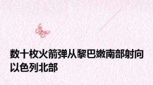 数十枚火箭弹从黎巴嫩南部射向以色列北部