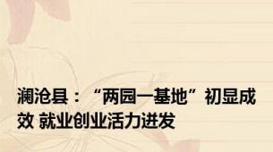 澜沧县：“两园一基地”初显成效 就业创业活力迸发