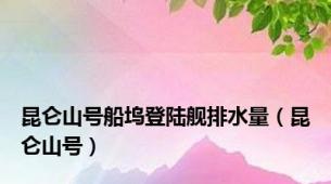 昆仑山号船坞登陆舰排水量（昆仑山号）