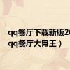 qq餐厅下载新版2020（qq餐厅大胃王）