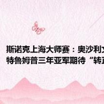 斯诺克上海大师赛:奥沙利文速败,特鲁姆普三年亚军期待“转正”