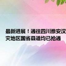 最新进展!通往四川雅安汉源县受灾地区国省县道均已抢通