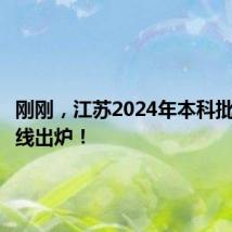 刚刚,江苏2024年本科批次投档线出炉!