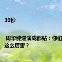 30秒 | 周华健巡演成都站:你们广东话这么厉害?