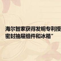 海尔智家获得发明专利授权:“密封抽屉组件和冰箱”
