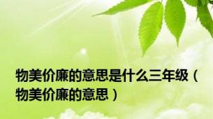物美价廉的意思是什么三年级（物美价廉的意思）