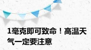 1毫克即可致命！高温天气一定要注意