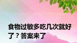 食物过敏多吃几次就好了？答案来了