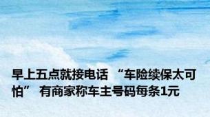 早上五点就接电话 “车险续保太可怕” 有商家称车主号码每条1元