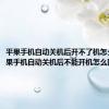 平果手机自动关机后开不了机怎么办（苹果手机自动关机后不能开机怎么回事）