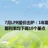 7月LPR报价出炉：1年期和5年期利率均下调10个基点