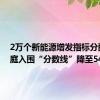2万个新能源增发指标分配！家庭入围“分数线”降至54分