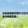 征途高级藏宝图中立区位置（征途中级藏宝图）