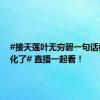 #接天莲叶无穷碧一句话被具象化了# 直播一起看！