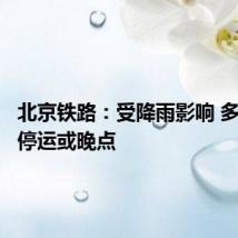 北京铁路：受降雨影响 多趟列车停运或晚点