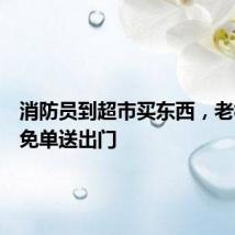 消防员到超市买东西,老板强行免单送出门