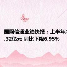 国网信通业绩快报：上半年净利润2.32亿元 同比下降6.95%