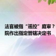 法官被指“遥控”庭审?青海高院作出指定管辖决定书