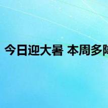 今日迎大暑 本周多降雨