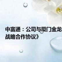 中富通：公司与厦门金龙签订《战略合作协议》