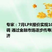 专家：7月LPR报价实现10bp的下调 通过金融市场逐步传导至实体经济