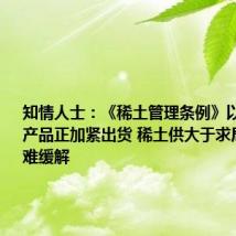 知情人士：《稀土管理条例》以外的稀土产品正加紧出货 稀土供大于求局面短期难缓解