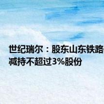 世纪瑞尔：股东山东铁路基金拟减持不超过3%股份