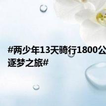 #两少年13天骑行1800公里完成逐梦之旅#